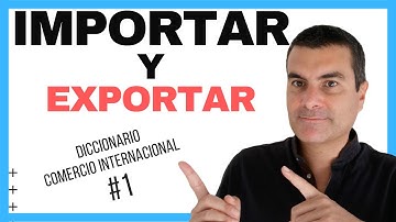 #01 ¿Que Significa IMPORTAR y EXPORTAR?