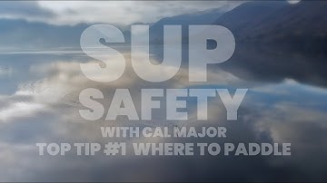 SUP Safety | Top Tip #1 | Choosing Where To Paddle | Cal Major & Water Skills Academy