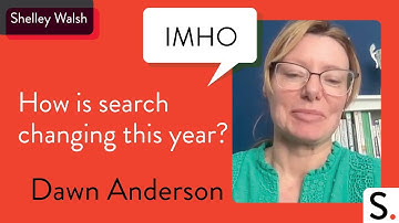 Dawn Anderson: How Search Is Changing This Year – IMHO