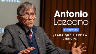 ANTONIO LAZCANO | ¿PARA QUÉ SIRVE LA CIENCIA? |#3