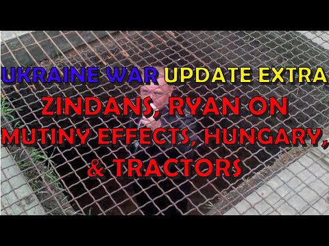 Ukraine War Upd. EXTRA (20230629): Zindans, Ryan in Mutiny Effects, Hungary, & Tractors
