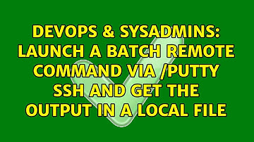 DevOps & SysAdmins: launch a batch remote command via /putty ssh and get the output in a local file