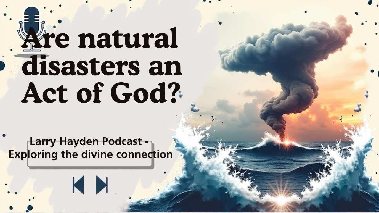 Larry Hayden Podcast • Episode 52 - Are natural disasters an Act of God?