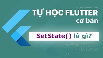 Tự học Flutter: SetState là gì?