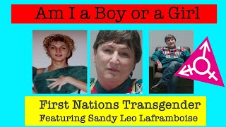 LGBTQ Stories Am I A Boy of Girl - Featuring Sandy Leo Laframboise - First Nations Transgender