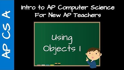 AP CS A Teacher Training -  Using Objects I