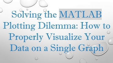 Solving the MATLAB Plotting Dilemma: How to Properly Visualize Your Data on a Single Graph