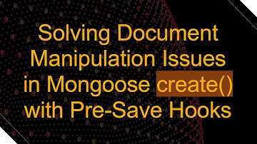 Solving Document Manipulation Issues in Mongoose create() with Pre-Save Hooks