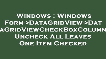 Windows : Windows Form- DataGridView- DataGridViewCheckBoxColumn Uncheck All Leaves One Item Checked