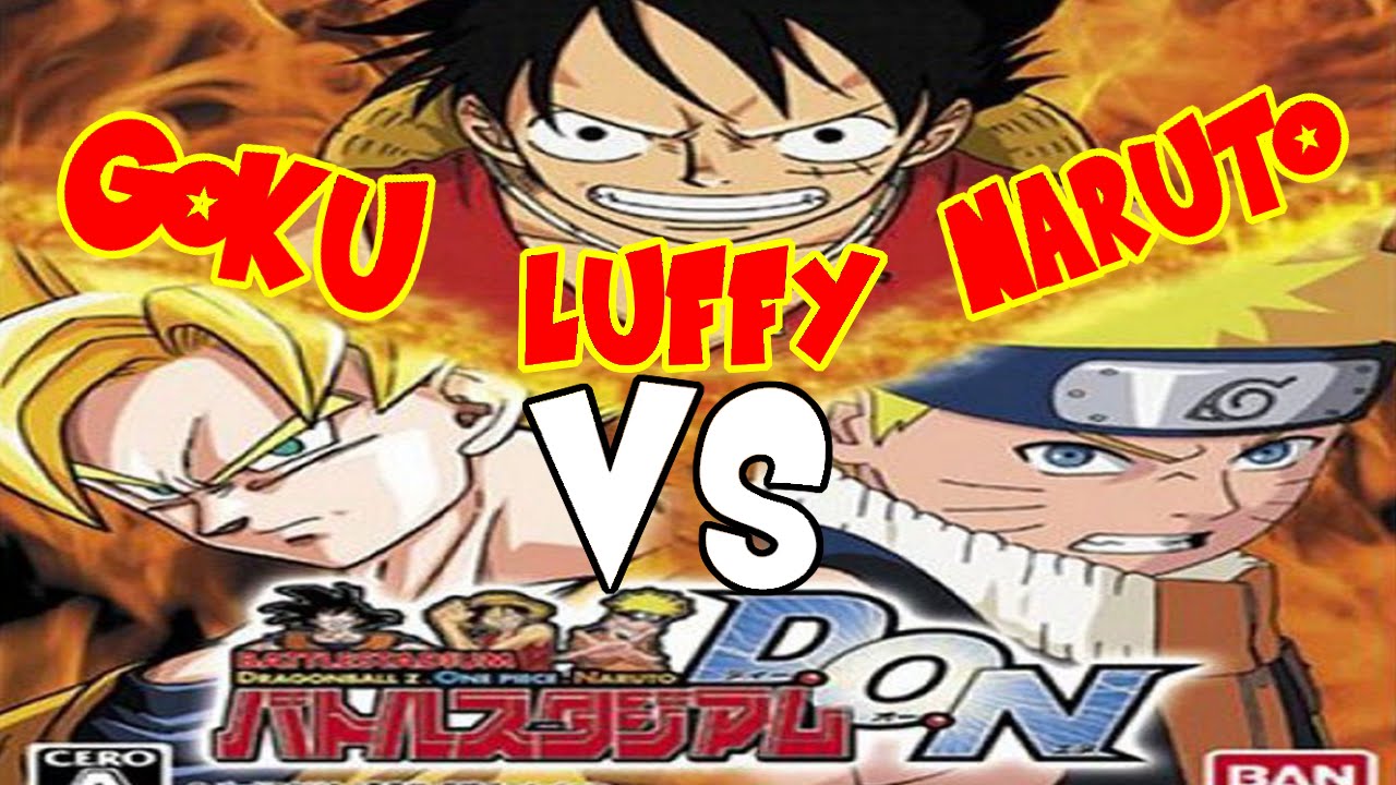 Battle Stadium D O N Goku Vs Luffy Vs Naruto Quien Es El Mas Poderoso Goku Hombre Youtube