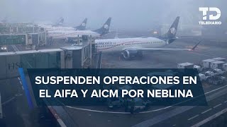 AICM y AIFA suspenden operaciones por banco de neblina