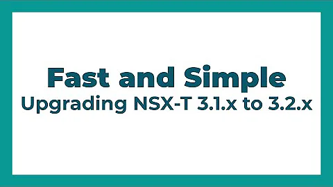 Fast and Simple: Upgrading NSX-T 3.1.x to 3.2.x