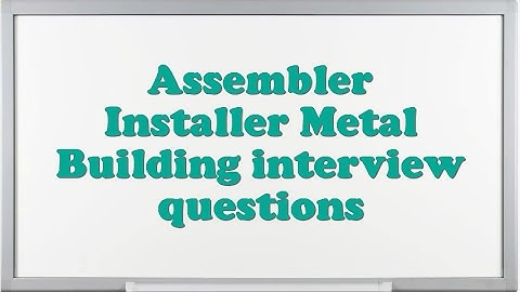 Assembler Installer Metal Building interview questions