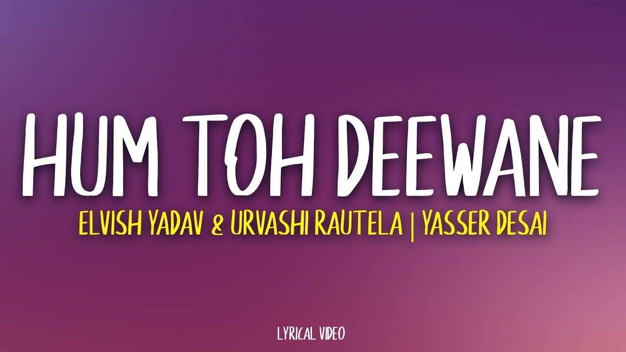 Hum Toh Deewane    Yasser Desai  Elvish Yadav Lyrics