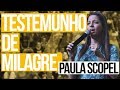 Paula Scopel - Testemunho de Milagre