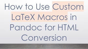 How to Use Custom LaTeX Macros in Pandoc for HTML Conversion