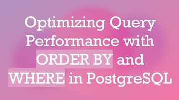 Optimizing Query Performance with ORDER BY and WHERE in PostgreSQL