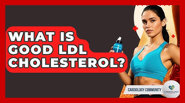 What Is Good LDL Cholesterol? - Cardiology Community