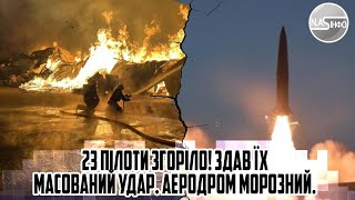 23 пілоти ЗГОРІЛО! Здав їх - МАСОВАНИЙ удар. Аеродром МОРОЗНИЙ. Поки вони спали - десятки літаків