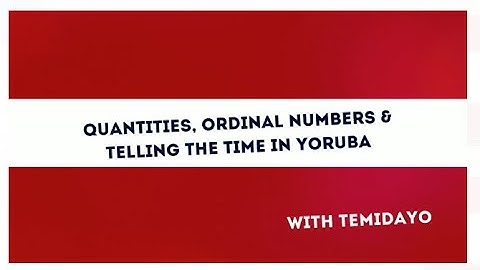 Quantities, Ordinal Numbers & Telling Time in Yoruba Language
