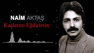 Naim Aktaş - Kaşlarını Eğdirirsin