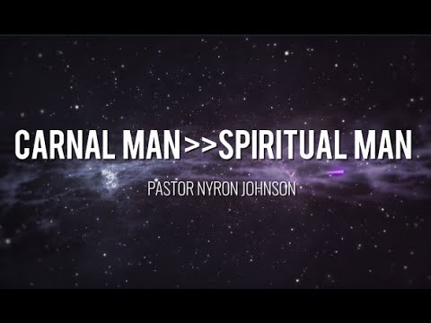 CARNAL MAN --- SPIRITUAL MAN - Pastor Nyron Johnson