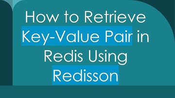 How to Retrieve Key-Value Pair in Redis Using Redisson