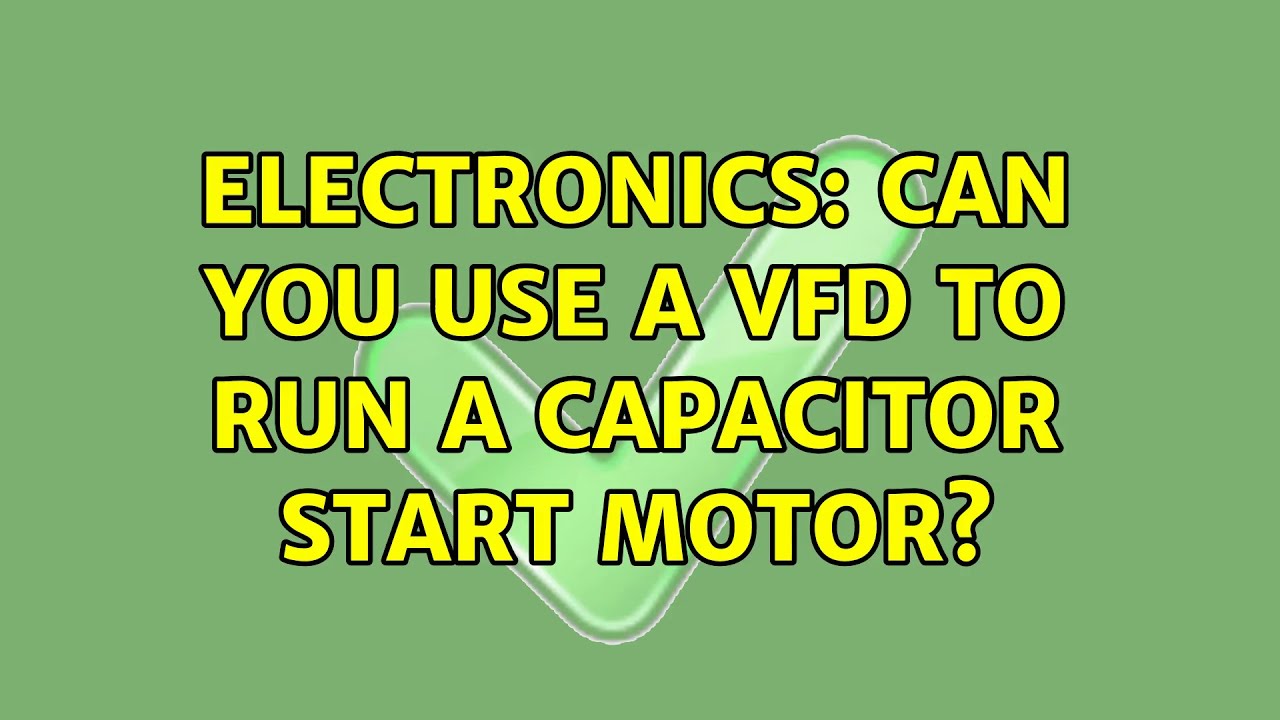 Electronics Can you use a vfd to run a capacitor start motor? YouTube