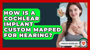 How Is A Cochlear Implant Custom Mapped For Hearing? - Everyday Hearing Help