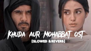 Khuda aur Mohabbat OST || Slowed & Reverb||