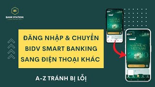 A-Z Đăng nhập BIDV Smart Banking sang điện thoại khác TRÁNH BỊ LỖI.Bank Station