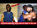 HELPING HOMELESS MAN THAT TRIED TO KILL ME!