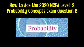 How to Ace the 2020 NCEA Level 3 Probability Concepts Statistics Examination Question 2