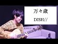 【歌詞付き】万々歳(ばんばんざい)/DISH//(ディッシュ)