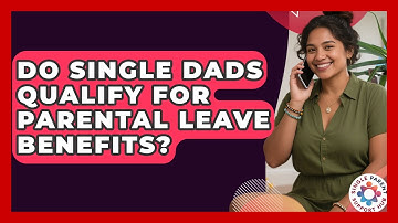 Do Single Dads Qualify for Parental Leave Benefits? | Single Parent Support Hub News