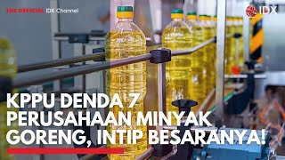 KPPU Denda 7 Perusahaan Minyak Goreng, Intip Besaranya! | IDX CHANNEL