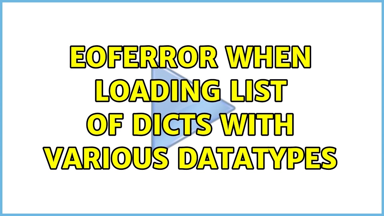 EOFError when loading list of dicts with various datatypes