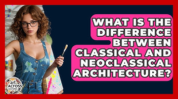 What Is The Difference Between Classical And Neoclassical Architecture? - Art Across Cultures