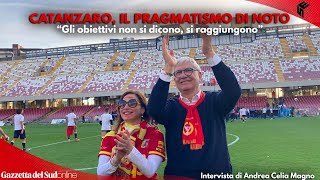 L'intervista al presidente delle Aquile, Floriano Noto: "Il Catanzaro resta ambizioso"