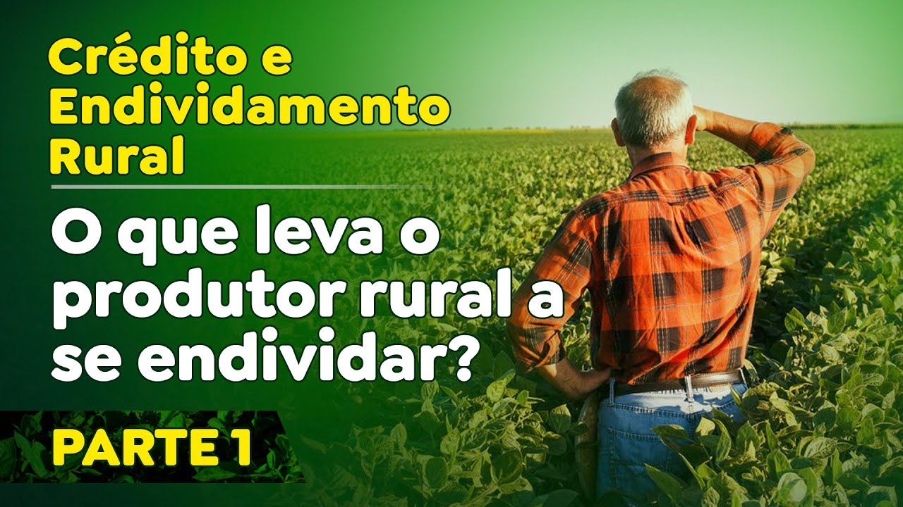 Crédito e Endividamento Rural [Parte 1] O que leva o produtor rural a ...