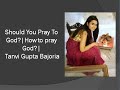 Should you pray to god  how to pray god  tanvi gupta bajoria