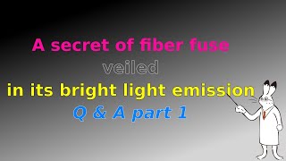 Episode 2: A secret of fiber fuse veiled in its bright light emission, Q & A part 1