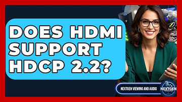 Does HDMI Support HDCP 2.2? - NextGen Viewing and Audio