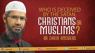 Who is Deceived by the Satan, Christians or Muslims? Dr Zakir Answers