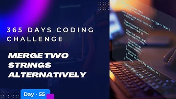 Day 55 of 365 Days Coding Challenge - Merge Two Strings Alternatively