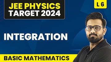 Integration | Basic Mathematics - L6 (Concepts & Numericals) | IIT JEE Physics