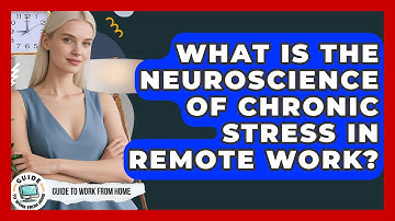 What Is The Neuroscience Of Chronic Stress In Remote Work? - Guide To Work From Home