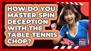 How Do You Master Spin Deception With The Table Tennis Chop? - Ping Pong Prodigy