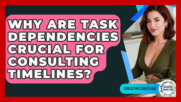 Why Are Task Dependencies Crucial For Consulting Timelines? - Consulting Career Hub