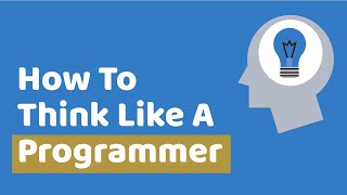 How To Think Like A Programmer - Learn To Solve Problems!